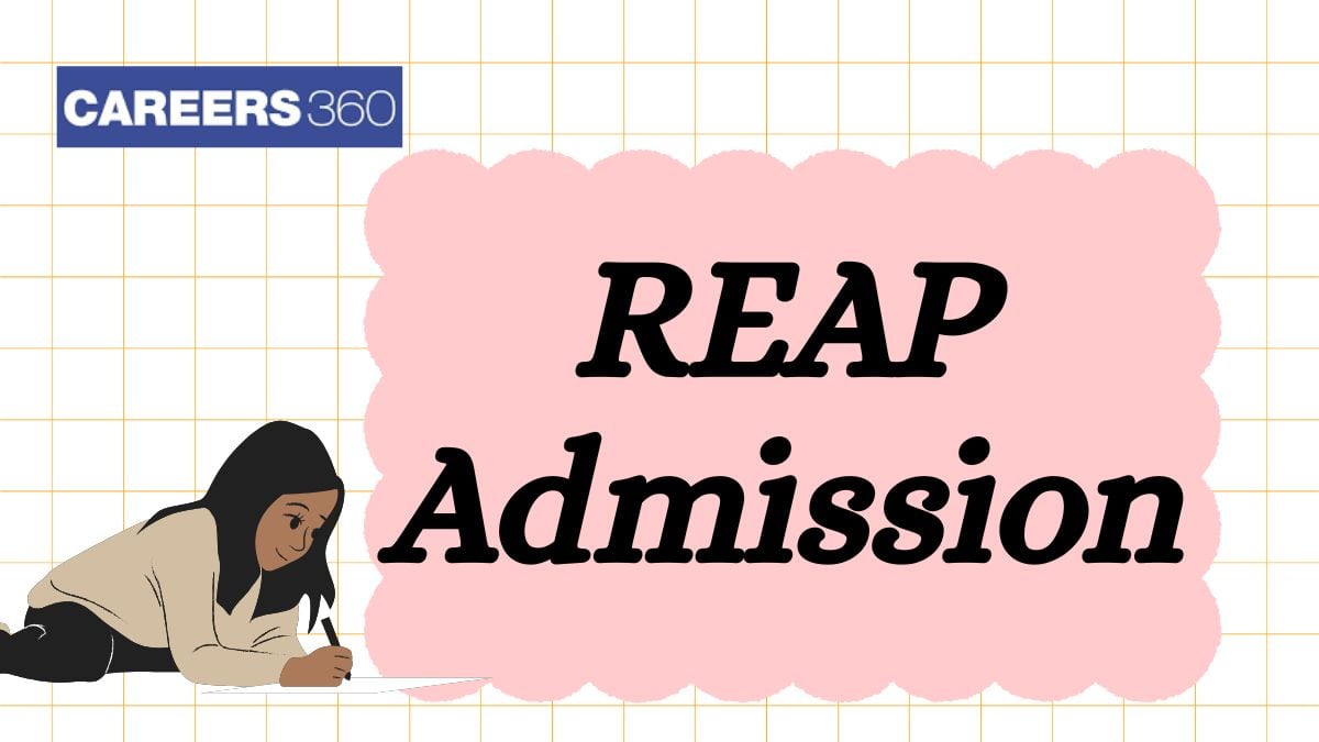 REAP 2025 - Application Form (May 28), Date, Eligibility, Counselling, Seat Matrix, Merit List
